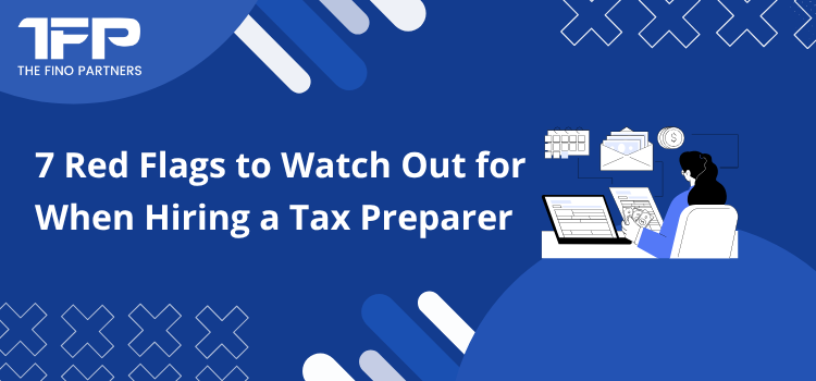 7 Red Flags to Watch Out for When Hiring a Tax Preparer